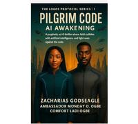 The Logos Protocol - Book 1- PILGRIM CODE - AI Awakening: A prophetic sci-fi thriller where faith collides with artificial intelligence, and light wars against the code (THE LOGOS PROTOCOL Series)