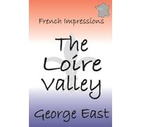THE LOIRE VALLEY: French Impressions: the Valley of the Kings: 2