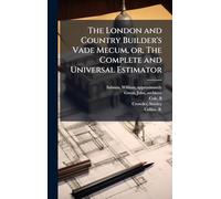 The London and Country Builder's Vade Mecum, or, The Complete and Universal Estimator