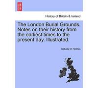 London Burial Grounds. Notes on Their History from the Earliest... 9781240915767
