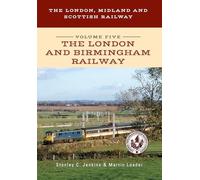 The London, Midland and Scottish Railway Volume Five The London and Birmingham Railway: 5
