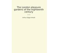 The London pleasure gardens of the eighteenth century (Classic Books)