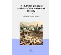 The London pleasure gardens of the eighteenth century (Classic Books)