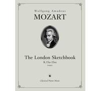 The London Sketchbook, K.15a-15ss - Wolfgang Amadeus MOZART - Classical Piano Music: Witness the Emerging Brilliance of Genius • From Playful Whimsy ... • Youthful Elegance and Inspired Creativity