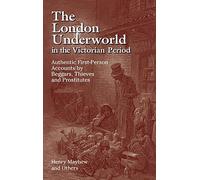 The London Underworld in the Victorian Period: v. 1: Authentic First-person Accounts by Beggars, Thieves and Prostitutes