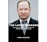 The Lone Crusader: The Life, Ideology, and Impact of Anders Behring Breivik