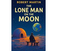 The Lone Man on the Moon: A timeless short story for children and adults alike-poetic, heartfelt, and filled with the quiet magic of connection.