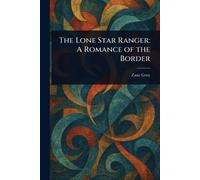 The Lone Star Ranger: A Romance of the Border