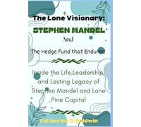 The Lone Visionary: Stephen Mandel and the Hedge Fund That Endured: “Inside the Life, Leadership, and Lasting Legacy of Stephen Mandel and Lone Pine Capital”