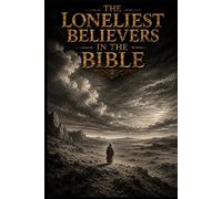 The Loneliest Believers in the Bible