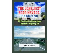 THE LONELIEST ROAD NEVADA (U.S ROUTE 50): All You Need to Know About Nevada's Highway 50 (Travel Companion to the World's Wonders)