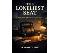 THE LONELIEST SEAT: Hard Truths of Authentic School Leadership