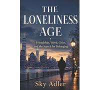 The Loneliness Age: Friendship, Work, Cities, and the Search for Belonging