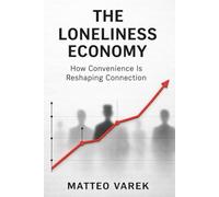 The Loneliness Economy: How Convenience Is Reshaping Connection
