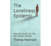 The Loneliness Epidemic: How the Church Can Cure Our Gravest Sickness