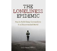 The Loneliness Epidemic: How to Build Deep Connections in a Disconnected World