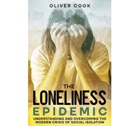 The Loneliness Epidemic: Understanding and Overcoming the Modern Crisis of Social Isolation