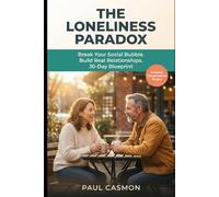 The Loneliness Paradox: Break Your Social Bubble. Build Real Relationships Across Age, Gender, and Belief. A Research-Backed 30-Day Blueprint