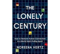 The Lonely Century: How to Restore Human Connection in a World That's Pulling Apart