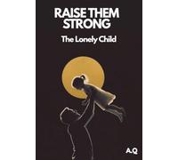 The Lonely Child: Loneliness Isn't a Life Sentence - Help Your Quiet Child Open Up, Reach Out, and Find Their People (Raise Them Strong)