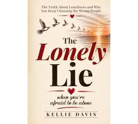 The Lonely Lie: Why the Fear of Being Alone Keeps You Stuck in the Wrong Relationships and How to Break Free and Stop Settling: With Fully Guided Journal Prompts for Self Reflection and Healing