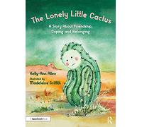 The Lonely Little Cactus: A Story About Friendship, Coping and Belonging (Building Belonging and Wellbeing)