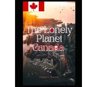 The Lonely Planet Canada: Exploring Canada's Unique and Diverse Landscapes: A Comprehensive Guide to the Beautiful Provinces, Territories, and Cities of the Great White North