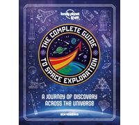 Lonely Planet Kids The Complete Guide to Space Exploration: (Lonely Planet Kids)