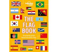 The Lonely Planet Kids The Flag Book: Every Country in the World | Awesome Fact Packed Guide | Learn Colours, Patterns, Symbols & History | Maps, Photos, Art & Bonus Features (The Fact Book)