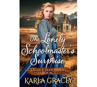 The Lonely Schoolmaster’s Surprise: Inspirational Western Cowboy Romance (Eagle Creek Brides)