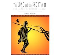 The Long and the Short of It: More Essays on the Fiction of Gene Wolfe