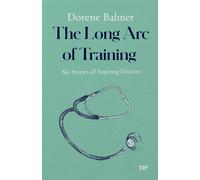 The Long Arc of Training : Six Stories of Aspiring Doctors