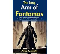 The Long Arm of Fantômas (Edition2024): Pierre Souvestre's Criminal Mastermind: Chasing Shadows in "The Long Arm of Fantômas"