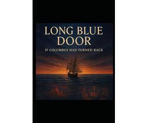 THE LONG BLUE DOOR- If Columbus Had Turned Back: A Study in Probability, Power, and the Fragility of History