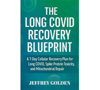 The Long COVID Recovery Blueprint: A 7-Day Cellular Recovery Plan for Long COVID, Spike Protein Toxicity, and Mitochondrial Repair