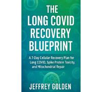 The Long COVID Recovery Blueprint: A 7-Day Cellular Recovery Plan for Long COVID, Spike Protein Toxicity, and Mitochondrial Repair