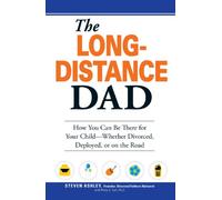 The Long-Distance Dad: How You Can Be There for Your Child-Whether Divorced, Deployed, or On-the road.: Build and Maintain Strong Ties to Your Child - No Matter Where You are