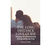 The Long Distance Love Guide: Keeping Your Relationship Strong and Stress-Free