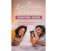 The Long-Distance Relationship Survival Guide: How to Stay Connected, Build Trust, and Make Love Last Across the Miles