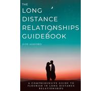 The Long Distance Relationships Guidebook: A Comprehensive Guide to Flourish in Long Distance Relationships