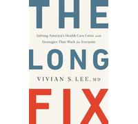 The Long Fix - Solving America`s Health Care Crisis with Strategies that Work for Everyone