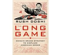 The Long Game : China's Grand Strategy to Displace American Order