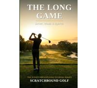 The Long Game: Driver, Woods & Hybrids - Strategy, Mechanics, and Training to Hit It Longer and Straighter (Scratchbound Golf Scoring Series)