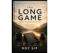 THE LONG GAME Identity Before Motivation: Building Consistency, Self-Trust and Long-Term Personal Growth (The Long Game Series)