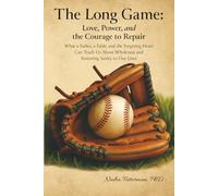 The Long Game: Love, Power and the Courage to Repair: What a Father, a Fable and the Forgiving Heart Can Teach Us About Wholeness and Restoring Sanity to Our Lives