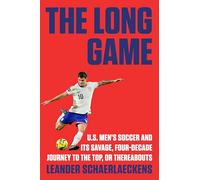 The Long Game: U.S. Men's Soccer and Its Savage, Four-Decade Journey to the Top, or Thereabouts