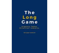 The Long Game: Urgency fades. Direction remains.: Notebook / journal for everyone