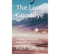 The Long GoodBye: A Guide to Loving and Caring Through Dementia