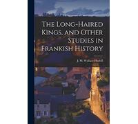 The Long-haired Kings, and Other Studies in Frankish History