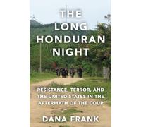 The Long Honduran Night: Resistance, Terror, and the United States in the Aftermath of the Coup